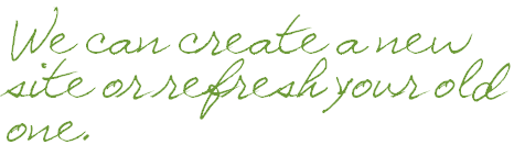 We can create a new site or refresh your old one.